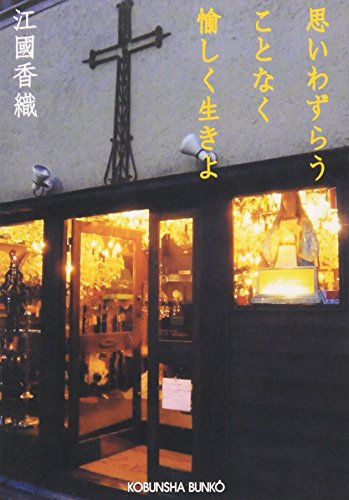 思いわずらうことなく愉しく生きよ (光文社文庫 え 8-1) [Jun 01， 2007] 江國 香織