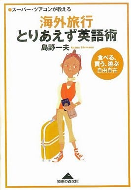 海外旅行とりあえず英語術: スーパー・ツアコンが教える 食べる、買う、遊ぶ自由自在 (知恵の森文庫 a し 3-1) 島野 一夫