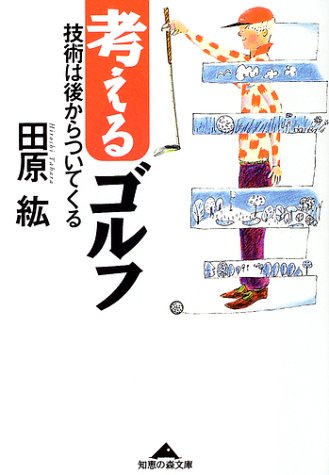 考えるゴルフ: 技術は後からついてくる (知恵の森文庫 c た 8-1) [Jun 01， 2002] 田原 紘