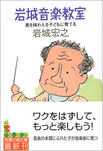 岩城音楽教室: 美を味わえる子どもに育てる (知恵の森文庫 b い 9-1) 岩城 宏之