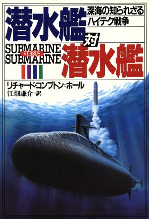 潜水艦対潜水艦: 深海の知られざるハイテク戦争 リチャード コンプトン・ホール; 謙介， 江畑