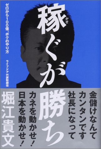 稼ぐが勝ち ゼロから100億、ボクのやり方 [Aug 07， 2004] 堀江 貴文