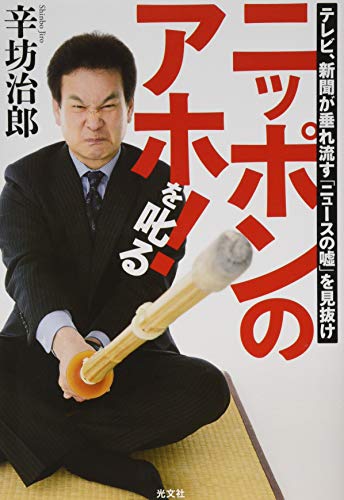 ニッポンのアホ! を叱る テレビ、新聞が垂れ流す「ニュースの嘘」を見抜け 辛坊 治郎