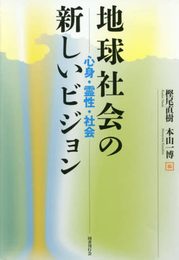地球社会の新しいビジョン 心身・霊性・社会 [単行本] 樫尾直樹 本山一博 加藤眞三 栗屋野盛一郎 小林正弥 島薗進 津城寛文; 宮本惠司