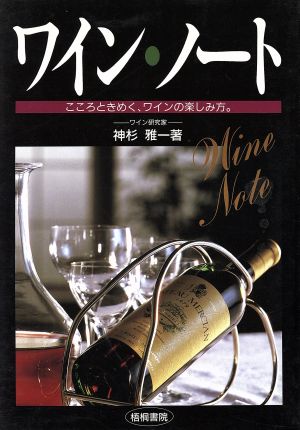 ワイン・ノート: こころときめく、ワインの楽しみかた 神杉 雅一