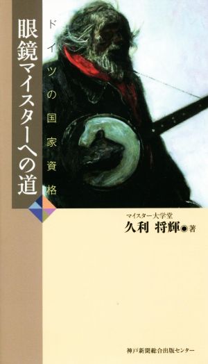 ドイツの国家資格眼鏡マイスターへの道 [単行本] 久利 将輝