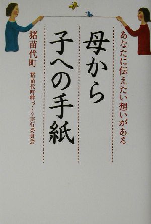母から子への手紙: あなたに伝えたい想いがある [Apr 01， 2003] 猪苗代町猪苗代町絆づくり実行委員会