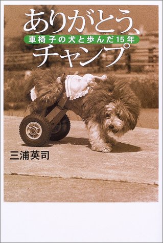ありがとう、チャンプ: 車椅子の犬と歩んだ15年 [Jul 01， 2003] 三浦 英司