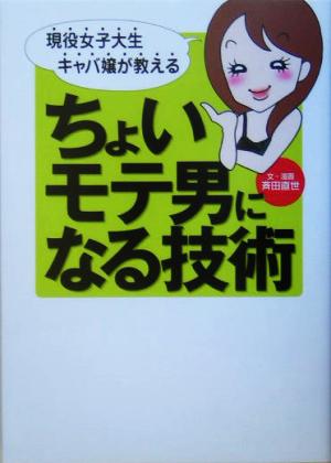 ちょいモテ男になる技術: 現役女子大生キャバ嬢が教える [Jan 01， 2005] 斉田 直世