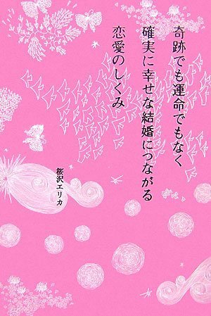 奇跡でも運命でもなく確実に幸せな結婚につながる恋愛のしくみ [Sep 01， 2007] 桜沢 エリカ
