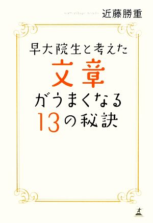 早大院生と考えた文章がうまくなる13の秘訣 [Jan 25， 2010] 近藤 勝重