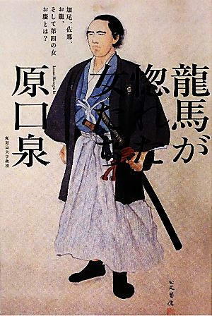 龍馬が惚れた女たち: 加尾、佐那、お龍、そして第四の女お慶とは [Apr 01， 2010] 原口 泉