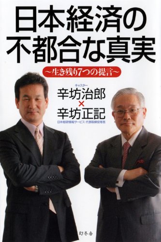 日本経済の不都合な真実: 生き残り7つの提言 [Jan 01， 2011] 辛坊 治郎; 辛坊 正記