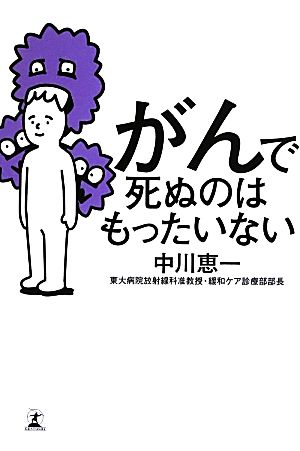 がんで死ぬのはもったいない [Apr 25， 2013] 中川 恵一