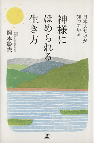 日本人だけが知っている 神様にほめられる生き方 [Jun 12， 2013] 岡本 彰夫