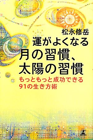 運がよくなる 月の習慣、太陽の習慣 もっともっと成功できる91の生き方術 松永 修岳
