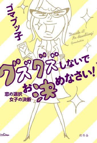 グズグズしないでお決めなさい! 恋の選択 女子の決断 (単行本) [Oct 10, 2013] ゴマブッ子
