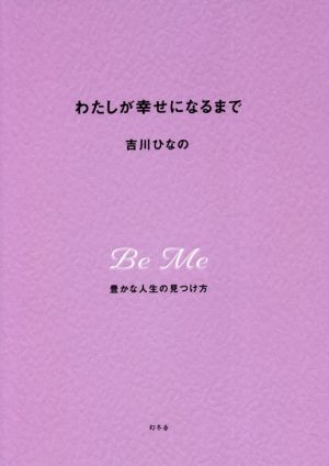 わたしが幸せになるまで 豊かな人生の見つけ方 [May 13， 2021] 吉川 ひなの