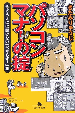 パソコンマナーの掟: 今さら人には聞けない「べからず!」集 (幻冬舎文庫 き 16-3) [Dec 01， 2006] きたみ りゅうじ