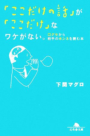 「ここだけの話」が「ここだけ」なワケがない。: 口グセから相手のホンネを読む本 (幻冬舎文庫 し 24-1) 下関 マグロ