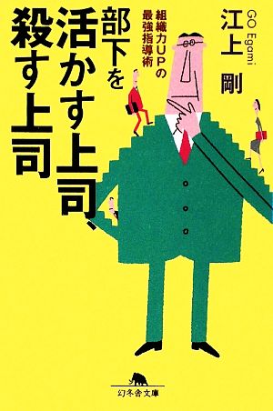 部下を活かす上司、殺す上司: 組織力UPの最強指導術 (幻冬舎文庫 え 6-3) [Apr 01， 2009] 江上 剛