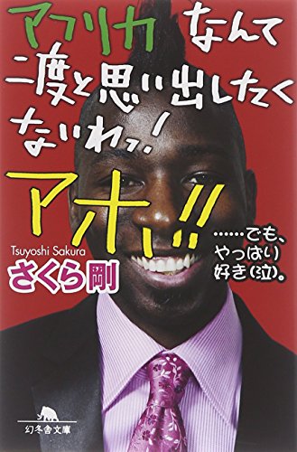 アフリカなんて二度と思い出したくないわっ!アホ!!…でも、や (幻冬舎文庫 さ 29-2) [Dec 01， 2010] さくら 剛