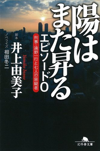 陽はまた昇る エピソード0 刑事・遠野一行と七人の容疑者 (幻冬舎文庫) [Aug 18， 2011] 井上 由美子; 相田 冬二