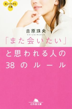 「また会いたい」と思われる人の38のルール (幻冬舎文庫) [Apr 10， 2015] 吉原 珠央