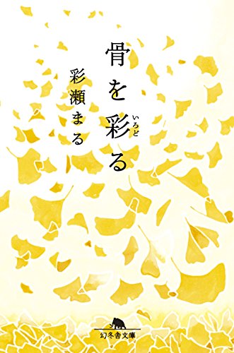 骨を彩る (幻冬舎文庫) [Feb 07， 2017] 彩瀬 まる