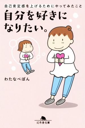自分を好きになりたい。 自己肯定感を上げるためにやってみたこと (幻冬舎文庫) [Apr 08， 2021] わたなべ ぽん