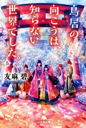 鳥居の向こうは、知らない世界でした。5 私たちの、はてしない物語 (幻冬舎文庫) [Jul 07， 2021] 友麻 碧