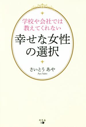 学校や会社では教えてくれない 幸せな女性の選択 さいとう あや