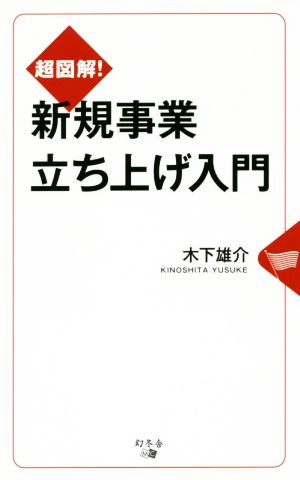 超図解! 新規事業立ち上げ入門 [May 01， 2017] 木下 雄介