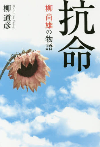 抗命 柳尚雄の物語 [Aug 10， 2017] 柳 道彦