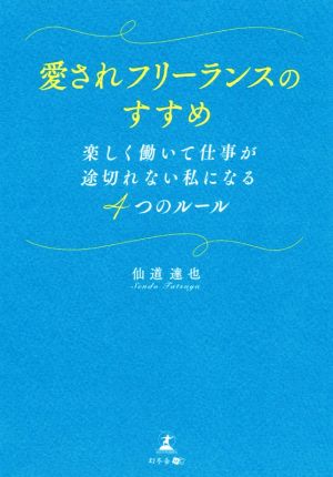 愛されフリーランスのすすめ 楽しく働いて仕事が途切れない私になる4つのルール [Jul 22， 2020] 仙道 達也