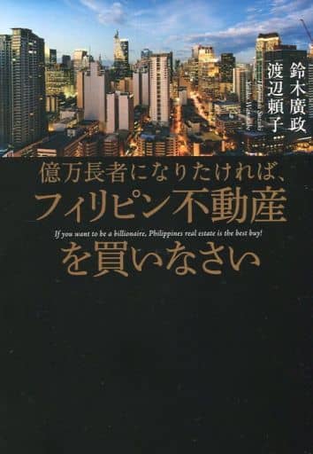 億万長者になりたければ、フィリピン不動産を買いなさい [Feb 27， 2016] 鈴木 廣政; 渡辺 頼子