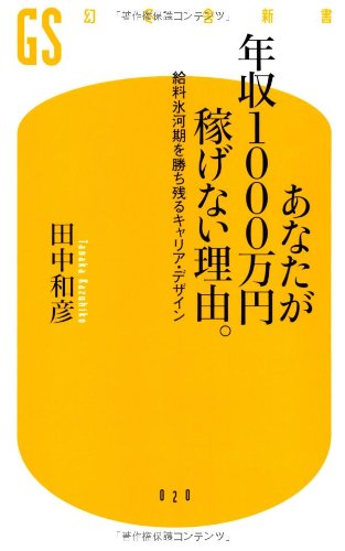 あなたが年収1000万円稼げない理由。: 給料氷河期を勝ち残るキャリア・デザイン (幻冬舎新書 た 3-1) [Jan 01， 2007] 田中 和彦