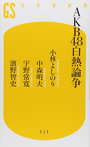 AKB48白熱論争 (幻冬舎新書) [Aug 26， 2012] 小林 よしのり 中森 明夫 宇野 常寛; 濱野 智史