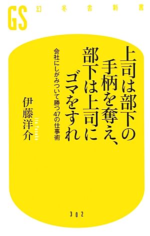 上司は部下の手柄を奪え、部下は上司にゴマをすれ 会社にしがみついて勝つ47の仕事術 (幻冬舎新書) 伊藤 洋介