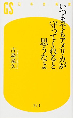 いつまでもアメリカが守ってくれると思うなよ (幻冬舎新書) 古森 義久