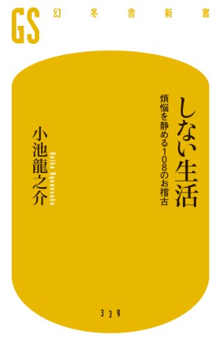 しない生活 煩悩を静める108のお稽古 (幻冬舎新書) [Mar 28， 2014] 小池 龍之介