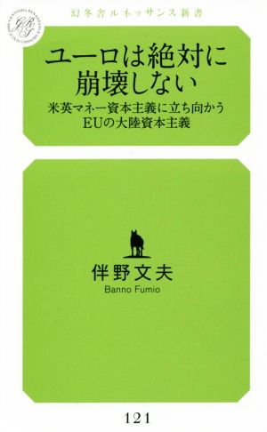 ユーロは絶対に崩壊しない 米英マネー資本主義に立ち向かうEUの大陸資本主義 (幻冬舎ルネッサンス新書) 伴野 文夫