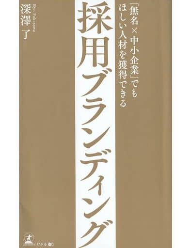 「無名×中小企業」でもほしい人材を獲得できる 採用ブランディング 深澤 了