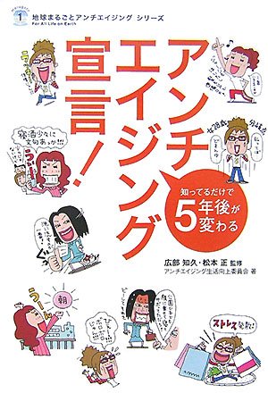 アンチエイジング宣言!: 知ってるだけで5年後が変わる (地球まるごとアンチエイジングシリーズ 1) [May 01， 2007] アンチエイジング生活向上委員会