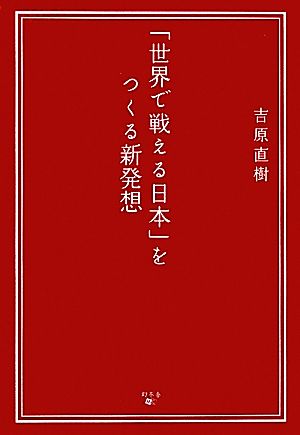 「世界で戦える日本」をつくる新発想 [Mar 21， 2011] 吉原 直樹