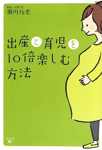 出産と育児を10倍楽しむ方法 [Aug 27， 2013] 瀬川裕史