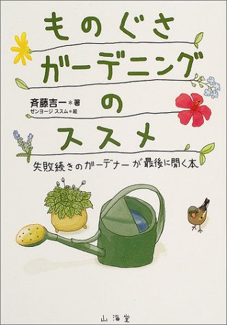 ものぐさガーデニングのススメ: 失敗続きのガーデナーが最後に開く本 [May 01， 2004] 斉藤 吉一; ゼンヨージ ススム