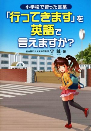 「行ってきます」を英語で言えますか: 小学校で習った言葉 守 誠