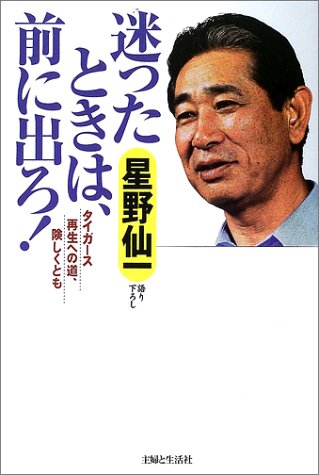 迷ったときは、前に出ろ!: タイガース再生への道、険しくとも [Oct 01， 2002] 星野 仙一