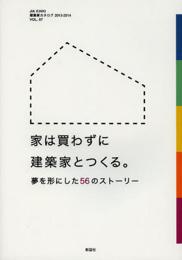 家は買わずに建築家とつくる。: 夢を形にした56のストーリー (JIA KINKI建築家カタログ VOL. 7 2013-2014) [Nov 01， 2013] 日本建築家協会近畿支部住宅部会建築家カタ